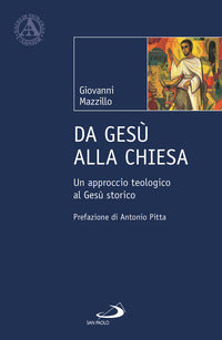 Da Gesù alla Chiesa. Un approccio teologico al Gesù storico - Giovanni Mazzillo
