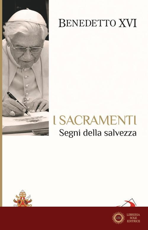 I sacramenti. Segni della salvezza - Benedetto XVI (Joseph Ratzinger)