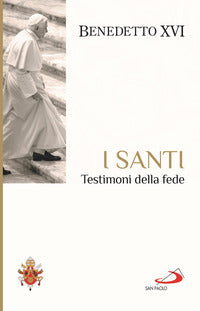 I santi. Testimoni della fede - Benedetto XVI (Joseph Ratzinger)