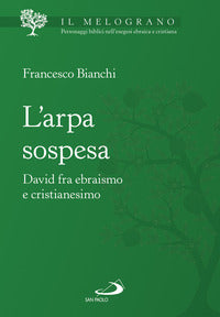 L'arpa sospesa. David tra ebraismo e cristianesimo - Francesco Bianchi