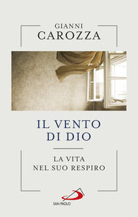 Il vento di Dio. La vita nel Suo respiro - Gianni Carozza