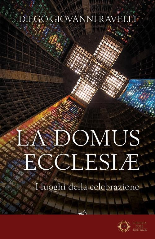 La domus ecclesiae. I luoghi della celebrazione - Diego Giovanni Ravelli