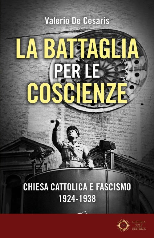 La battaglia per le coscienze. Chiesa cattolica e fascismo 1924-1938 - Valerio De Cesaris