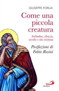 Come una piccola creatura. Solitudine, silenzio, ascolto e vita cristiana - Giuseppe Forlai