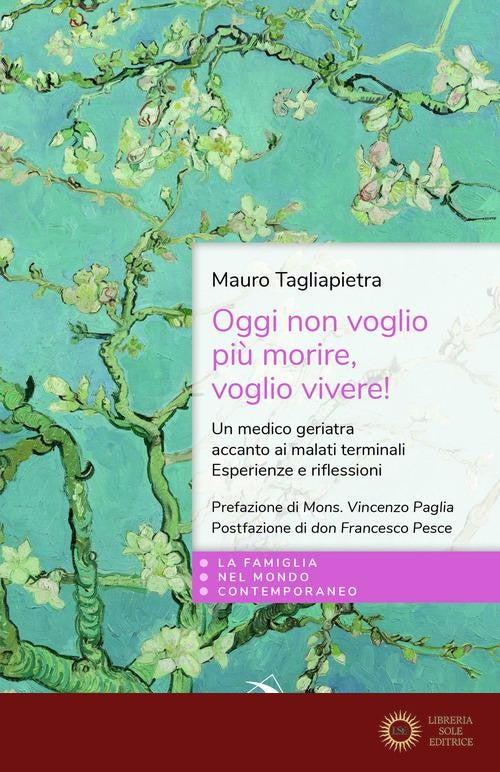 Oggi non voglio più morire, voglio vivere! Un medico geriatra accanto ai malati terminali. Esperienze e riflessioni - Mauro Tagliapietra