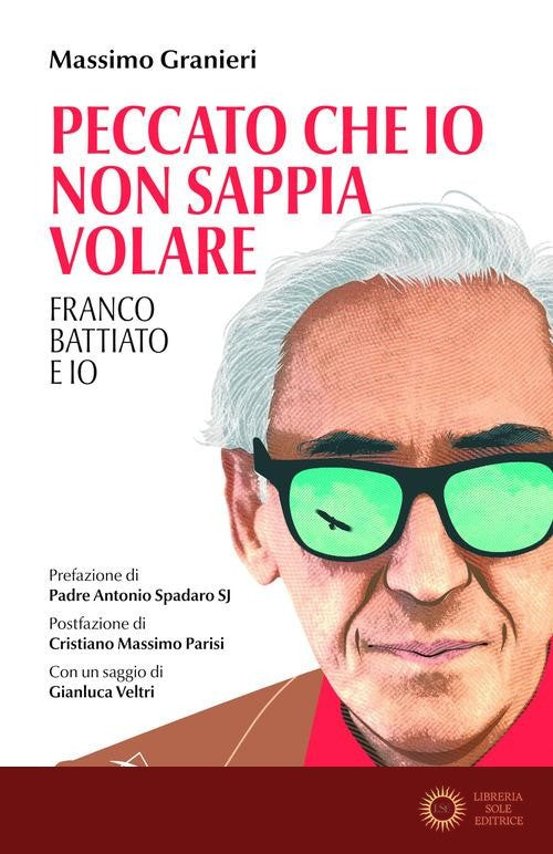 Peccato che io non sappia volare. Franco Battiato e io - Massimo Granieri