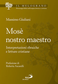 Mosè nostro maestro. Interpretazioni ebraiche e letture cristiane