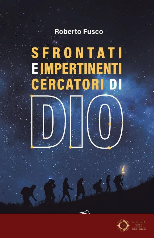 Sfrontati e impertinenti cercatori di Dio - Roberto Fusco