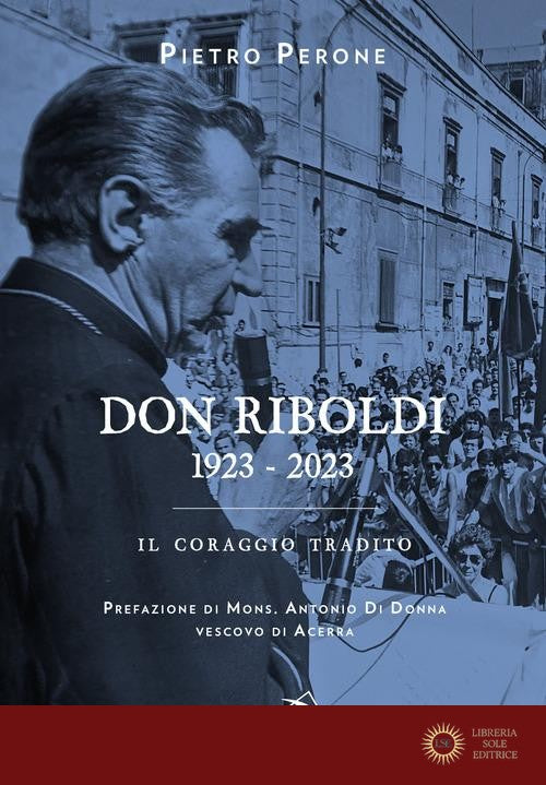 Don Riboldi. 1923-2023. Il coraggio tradito - Pietro Perone
