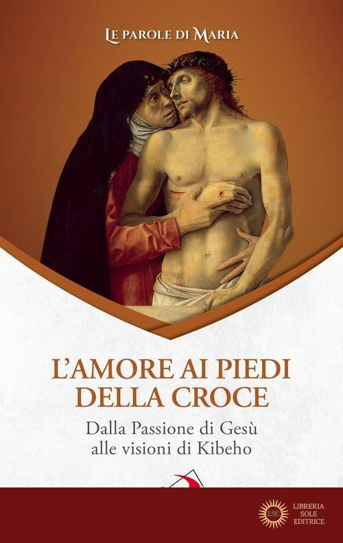 L'amore ai piedi della croce. Dalla Passione di Gesù alle visioni di Kibeho
