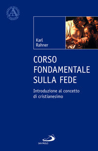 Corso fondamentale sulla fede. Introduzione al concetto di cristianesimo - Karl Rahner