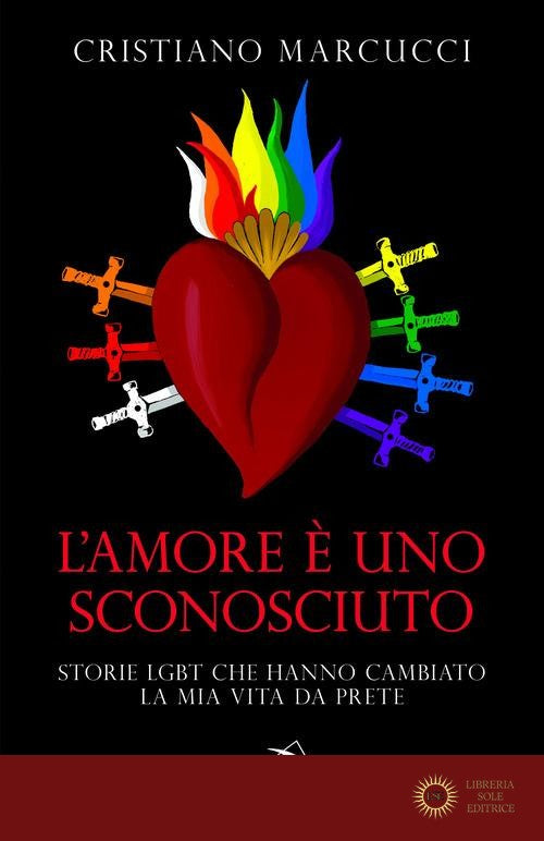 L'amore è uno sconosciuto. Storie LGBT che hanno cambiato la mia vita da prete - Cristiano Marcucci