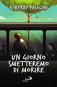Un giorno smetteremo di morire - Roberto Pasolini