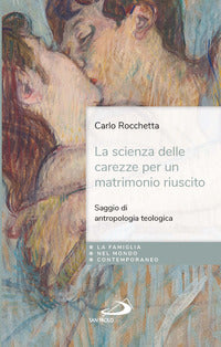 La scienza delle carezze per un matrimonio riuscito. Saggio di antropologia teologica - Carlo Rocchetta