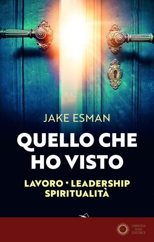 Quello che ho visto. Lavoro, leadership, spiritualità