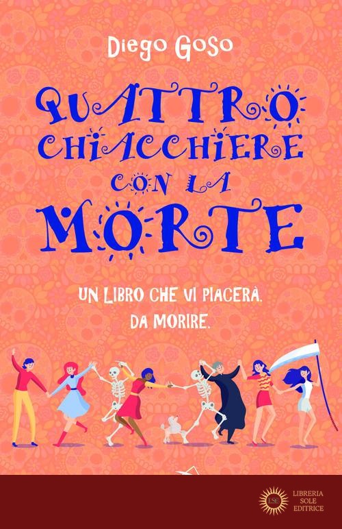 Quattro chiacchiere con la Morte. Un libro che vi piacerà. Da morire - Diego Goso