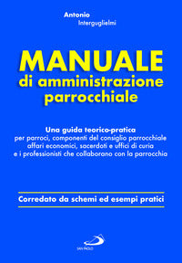 Manuale di amministrazione parrocchiale. Una guida teorico-pratica per parroci, componenti del consiglio parrocchiale affari economici, sacerdoti e uffici di curia e