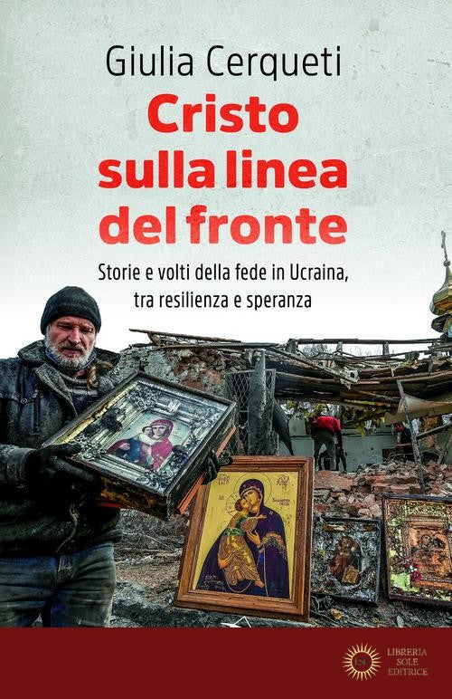 Cristo sulla linea del fronte. Storie e volti della fede in Ucraina, tra resilienza e speranza - Giulia Cerqueti