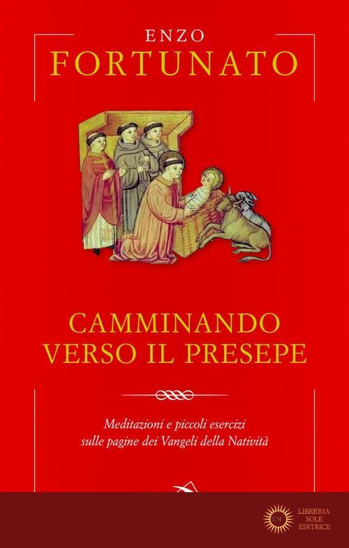 Camminando verso il presepe. Meditazioni e piccoli esercizi sulle pagine dei Vangeli della Natività - Enzo Fortunato