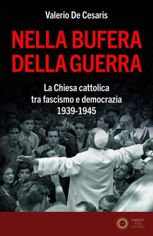 Nella bufera della guerra. La Chiesa cattolica tra fascismo e democrazia 1939-1945