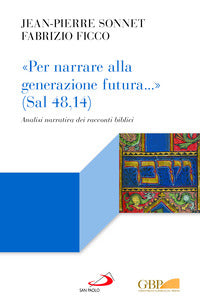 «Per narrare alla generazione futura...» (Sal 48,14). Analisi narrativa dei racconti biblici - Fabrizio Ficco, Jean-Pierre Sonnet
