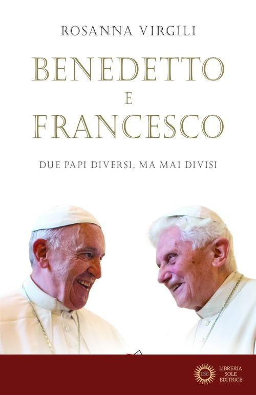 Benedetto e Francesco. Due papi diversi, ma mai divisi - Rosanna Virgili
