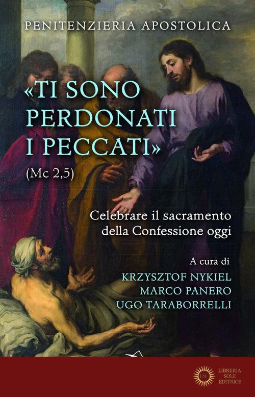 «Ti sono perdonati i peccati» (Mc 2,5). Celebrare il sacramento della confessione oggi - K. Nykiel, M. Panero, U. Taraborrelli