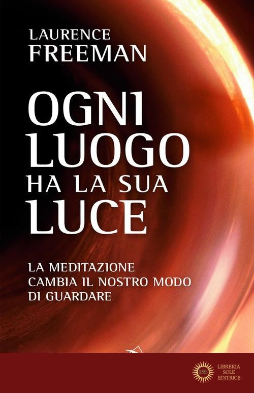 Ogni luogo ha la sua luce. La meditazione cambia il nostro modo di guardare - Laurence Freeman