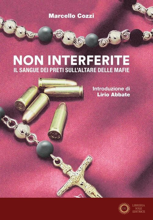 Non interferite. Il sangue dei preti sull'altare delle mafie - Marcello Cozzi