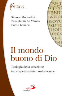 Il mondo buono di Dio. Teologia della creazione in prospettiva interconfessionale - Simone Morandini, Panaghiotis Yfantis, Fulvio Ferrario