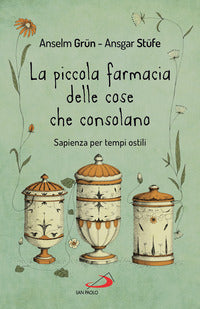 La piccola farmacia delle cose che consolano. Sapienza per tempi ostili - Anselm Grün, Ansgar Stüfe