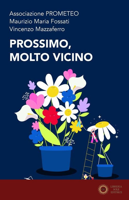 Prossimo, molto vicino - Maurizio M. Fossati, Vincenzo Mazzaferro, Associazione Prometeo