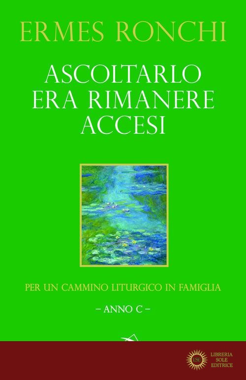Ascoltarlo era rimanere accesi. Per un cammino liturgico in famiglia (Anno C)