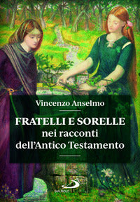 Fratelli e sorelle nei racconti dell'Antico Testamento - Vincenzo Anselmo