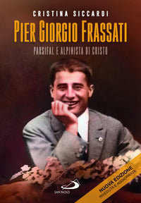 Pier Giorgio Frassati. Parsifal e alpinista di Cristo - Cristina Siccardi