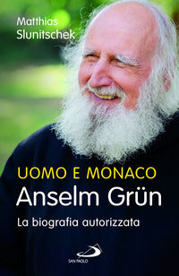 Uomo e monaco. Anselm Grün. La biografia autorizzata