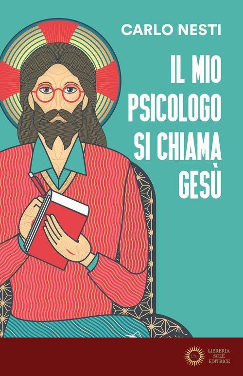 Il mio psicologo si chiama Gesù. La Parola di Gesù nella Sacra Scrittura insegna una via in grado di renderci più sereni