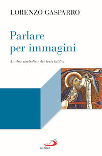 Parlare per immagini. Analisi simbolica dei testi biblici - Lorenzo Gasparro