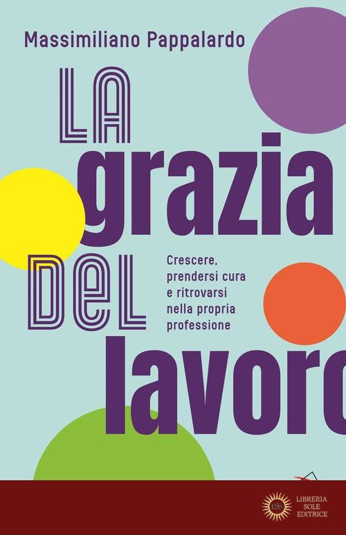 La grazia del lavoro. Crescere, prendersi cura e ritrovarsi nella propria professione