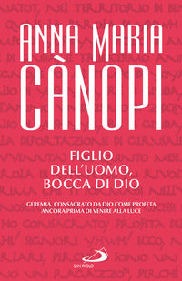Figlio dell'uomo, bocca di Dio. Geremia, consacrato da Dio come profeta ancora prima di venire alla luce - Anna Maria Cànopi