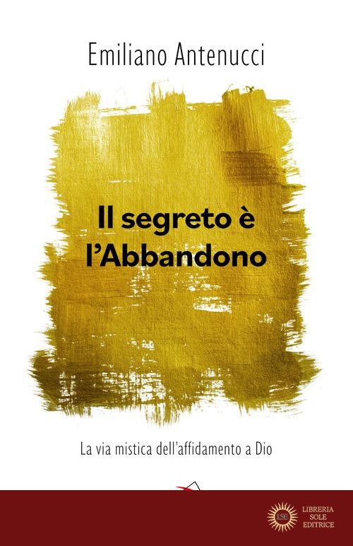 Il segreto è l'abbandono. La via mistica dell'affidamento a Dio
