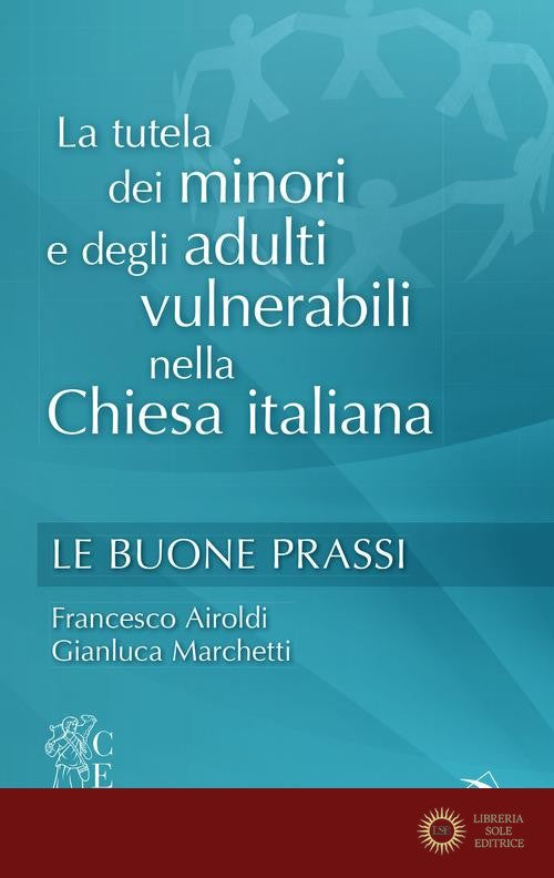 La tutela dei minori e degli adulti vulnerabili nella Chiesa italiana. Le buone prassi - Francesco Airoldi, Gianluca Marchetti