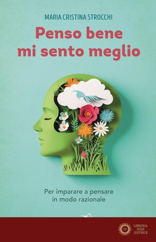 Penso bene, mi sento meglio. Per imparare a pensare in modo razionale