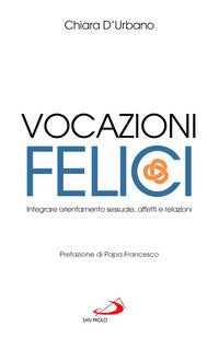 Vocazioni felici. Integrare orientamento sessuale, affetti e relazioni - Chiara D'Urbano