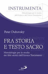Fra storia e testo sacro. Metodologie per lo studio dei libri storici dell'Antico Testamento - Peter Dubovsky