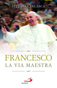 Francesco. La via maestra - Stefania Falasca