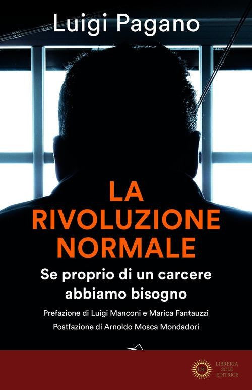 La rivoluzione normale. Se proprio di un carcere abbiamo bisogno - Luigi Pagano