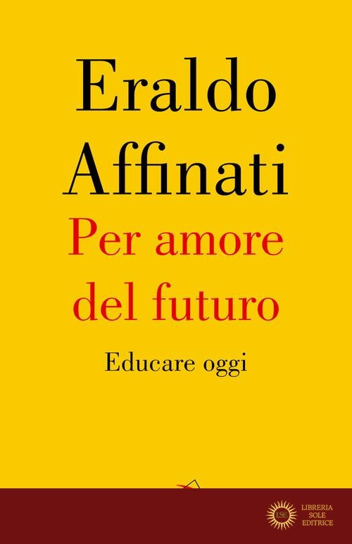 Per amore del futuro. Educare oggi - Eraldo Affinati