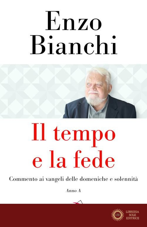 Il tempo e la fede. Commento ai vangeli delle domeniche e solennità. Anno A - Enzo Bianchi