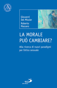 La morale può cambiare? Alla ricerca di nuovi paradigmi per l'etica sessuale - Giovanni Del Missier, Roberto Massaro